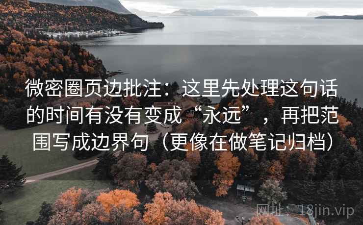 微密圈页边批注：这里先处理这句话的时间有没有变成“永远”，再把范围写成边界句（更像在做笔记归档）