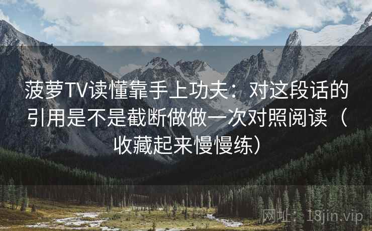 菠萝TV读懂靠手上功夫:对这段话的引用是不是截断做做一次对照阅读(收藏起来慢慢练) 第2张 菠萝TV读懂靠手上功夫:对这段话的引用是不是截断做做一次对照阅读(收藏起来慢慢练) 第2张